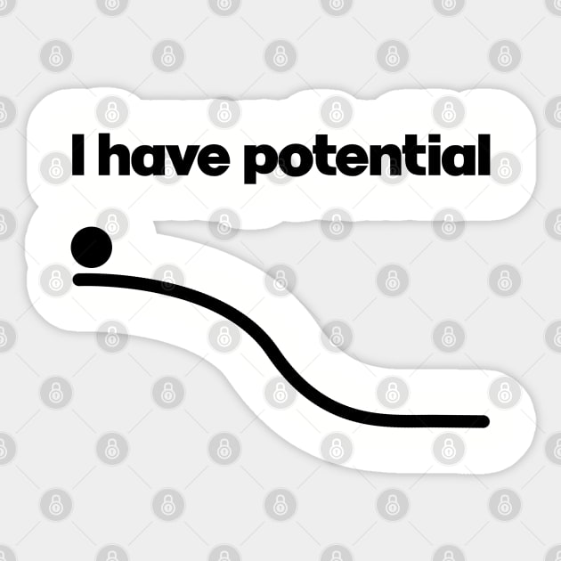 I have potential. Physics teacher gift. Science lover present. Perfect present for mom mother dad father friend him or her Sticker by SerenityByAlex